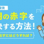 【不動産投資】毎月の赤字を解決する方法！利益を出すにはどうすれば？