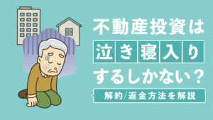 不動産投資は泣き寝入りするしかない？解約/返金方法を解説