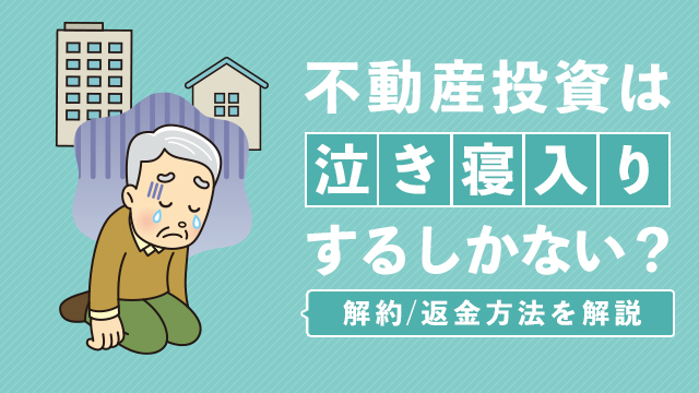 不動産投資は泣き寝入りするしかない？解約/返金方法を解説