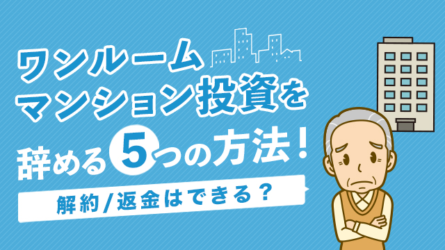 ワンルームマンション投資を辞める5つの方法！解約/返金はでき